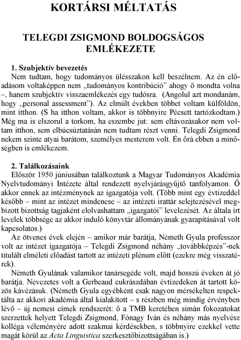 Az elmúlt években többet voltam külföldön, mint itthon. (S ha itthon voltam, akkor is többnyire Pécsett tartózkodtam.