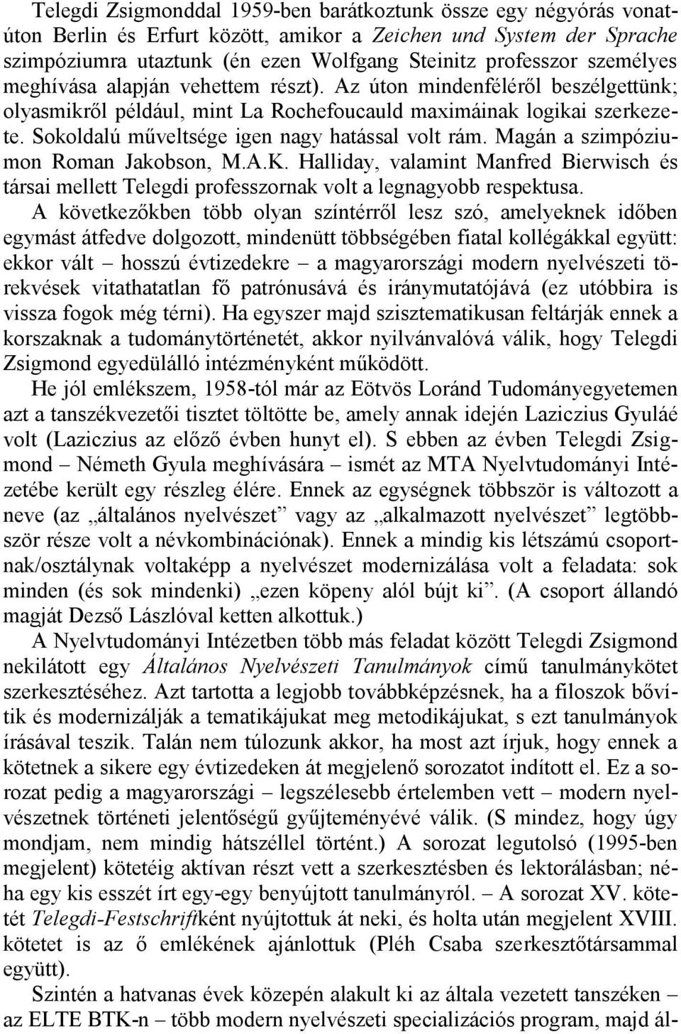Sokoldalú műveltsége igen nagy hatással volt rám. Magán a szimpóziumon Roman Jakobson, M.A.K. Halliday, valamint Manfred Bierwisch és társai mellett Telegdi professzornak volt a legnagyobb respektusa.