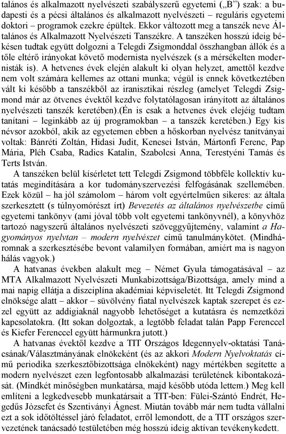 A tanszéken hosszú ideig békésen tudtak együtt dolgozni a Telegdi Zsigmonddal összhangban állók és a tőle eltérő irányokat követő modernista nyelvészek (s a mérsékelten modernisták is).