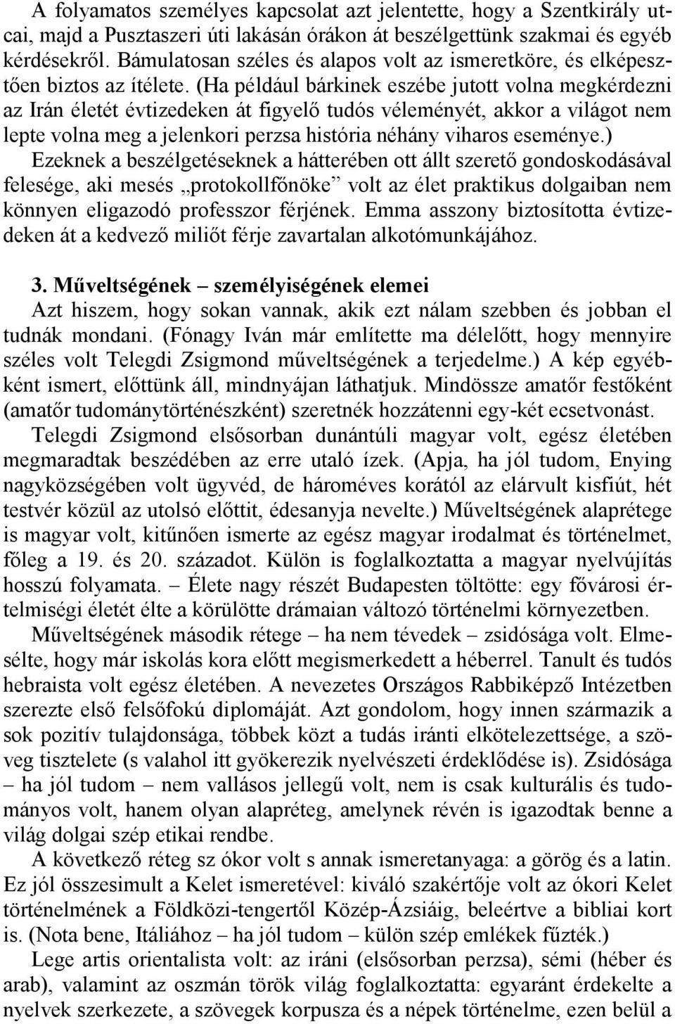 (Ha például bárkinek eszébe jutott volna megkérdezni az Irán életét évtizedeken át figyelő tudós véleményét, akkor a világot nem lepte volna meg a jelenkori perzsa história néhány viharos eseménye.