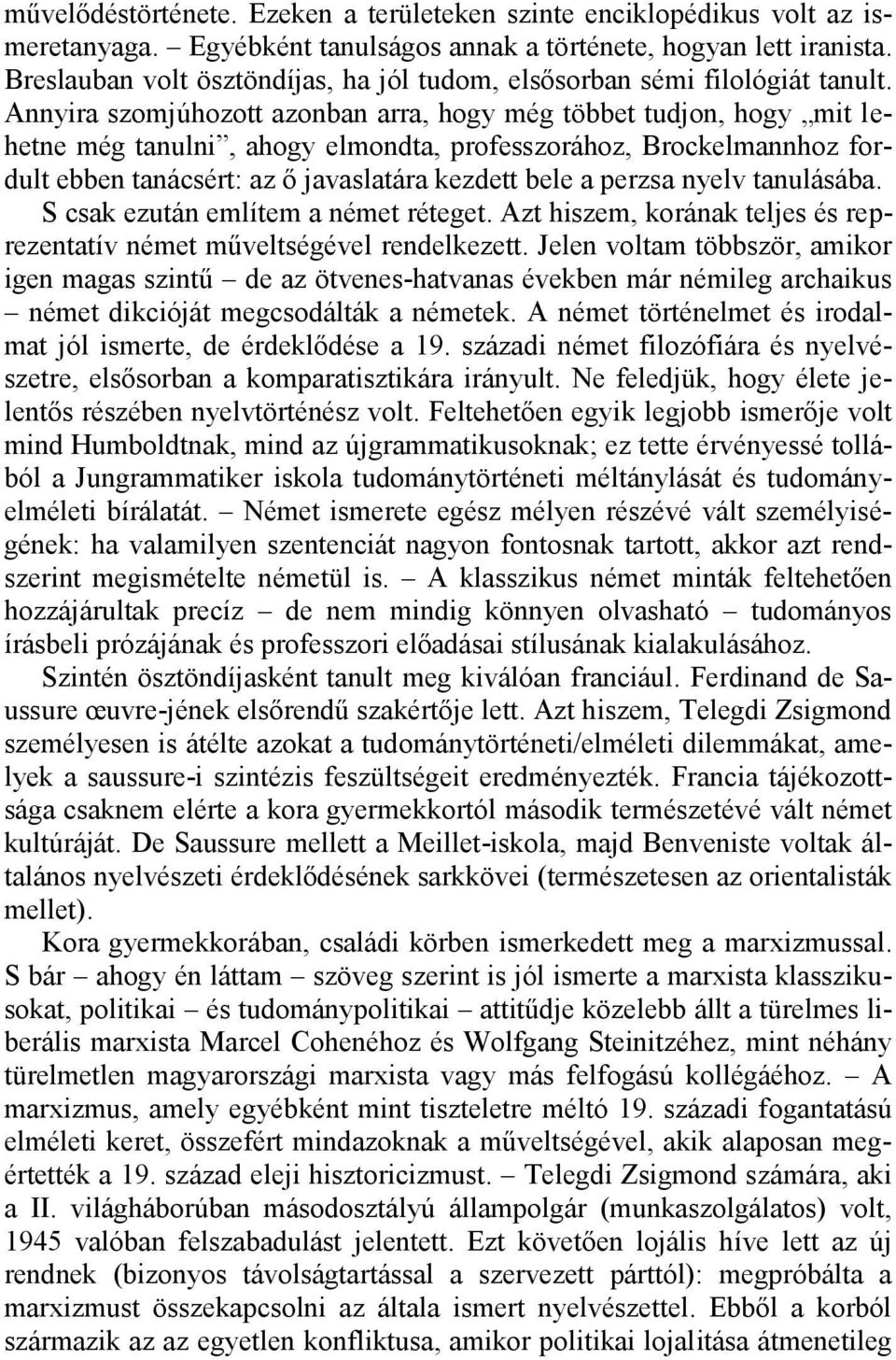 Annyira szomjúhozott azonban arra, hogy még többet tudjon, hogy mit lehetne még tanulni, ahogy elmondta, professzorához, Brockelmannhoz fordult ebben tanácsért: az ő javaslatára kezdett bele a perzsa