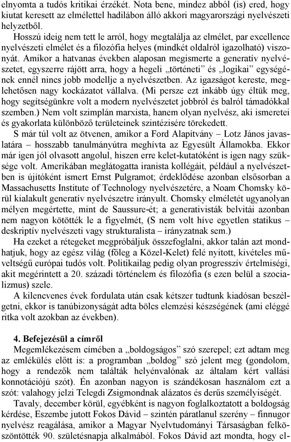 Amikor a hatvanas években alaposan megismerte a generatív nyelvészetet, egyszerre rájött arra, hogy a hegeli történeti és logikai egységének ennél nincs jobb modellje a nyelvészetben.