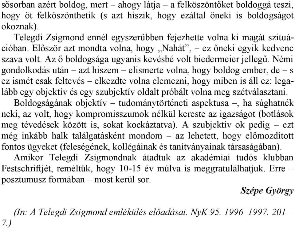 Az ő boldogsága ugyanis kevésbé volt biedermeier jellegű.