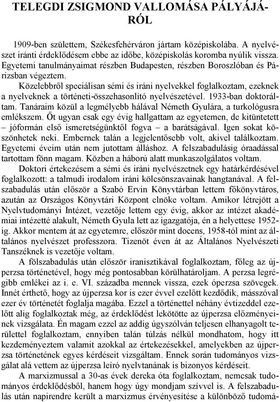 Közelebbről speciálisan sémi és iráni nyelvekkel foglalkoztam, ezeknek a nyelveknek a történeti-összehasonlító nyelvészetével. 1933-ban doktoráltam.