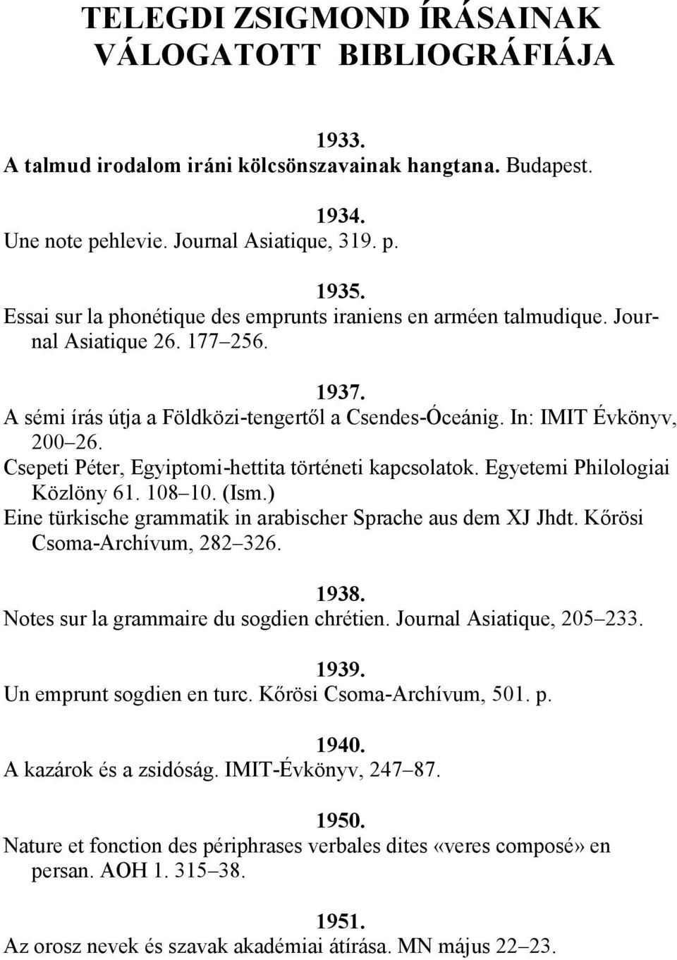 Csepeti Péter, Egyiptomi-hettita történeti kapcsolatok. Egyetemi Philologiai Közlöny 61. 108 10. (Ism.) Eine türkische grammatik in arabischer Sprache aus dem XJ Jhdt. Kőrösi Csoma-Archívum, 282 326.
