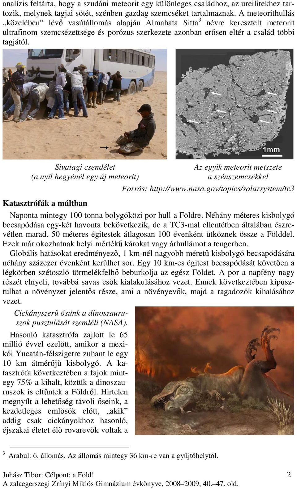 Sivatagi csendélet Az egyik meteorit metszete (a nyíl hegyénél egy új meteorit) a szénszemcsékkel Forrás: http://www.nasa.