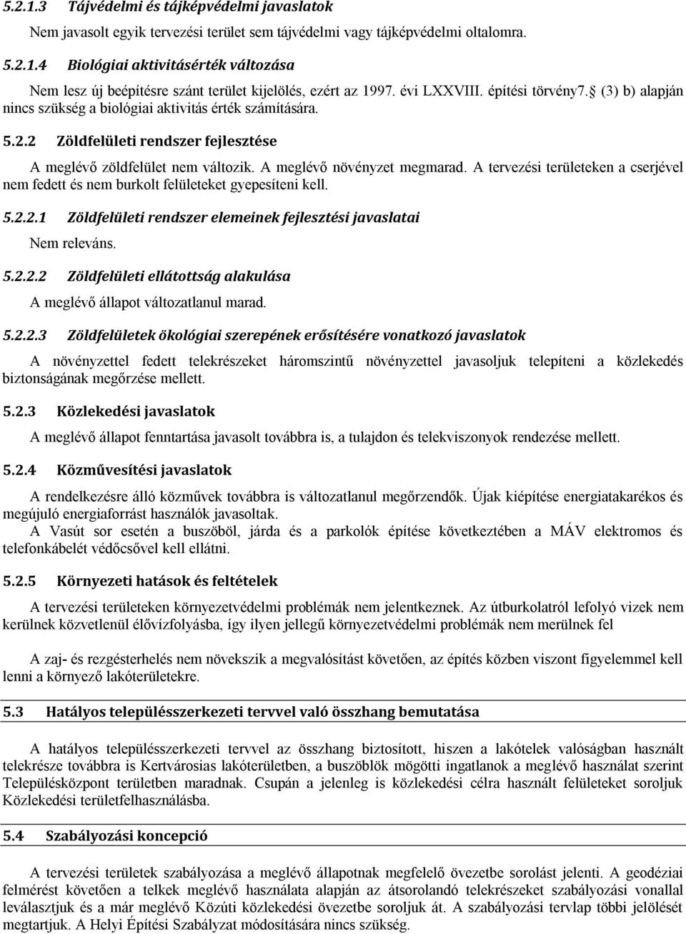 A meglévő növényzet megmarad. A tervezési területeken a cserjével nem fedett és nem burkolt felületeket gyepesíteni kell. 5.2.2.1 Zöldfelületi rendszer elemeinek fejlesztési javaslatai Nem releváns.