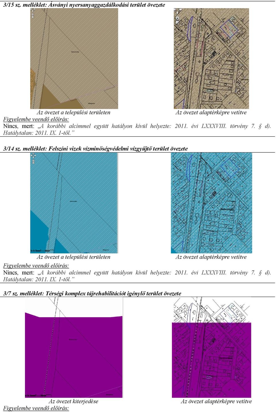 együtt hatályon kívül helyezte: 2011. évi LXXXVIII. törvény 7. d). Hatálytalan: 2011. IX. 1-től. 3/14 sz.