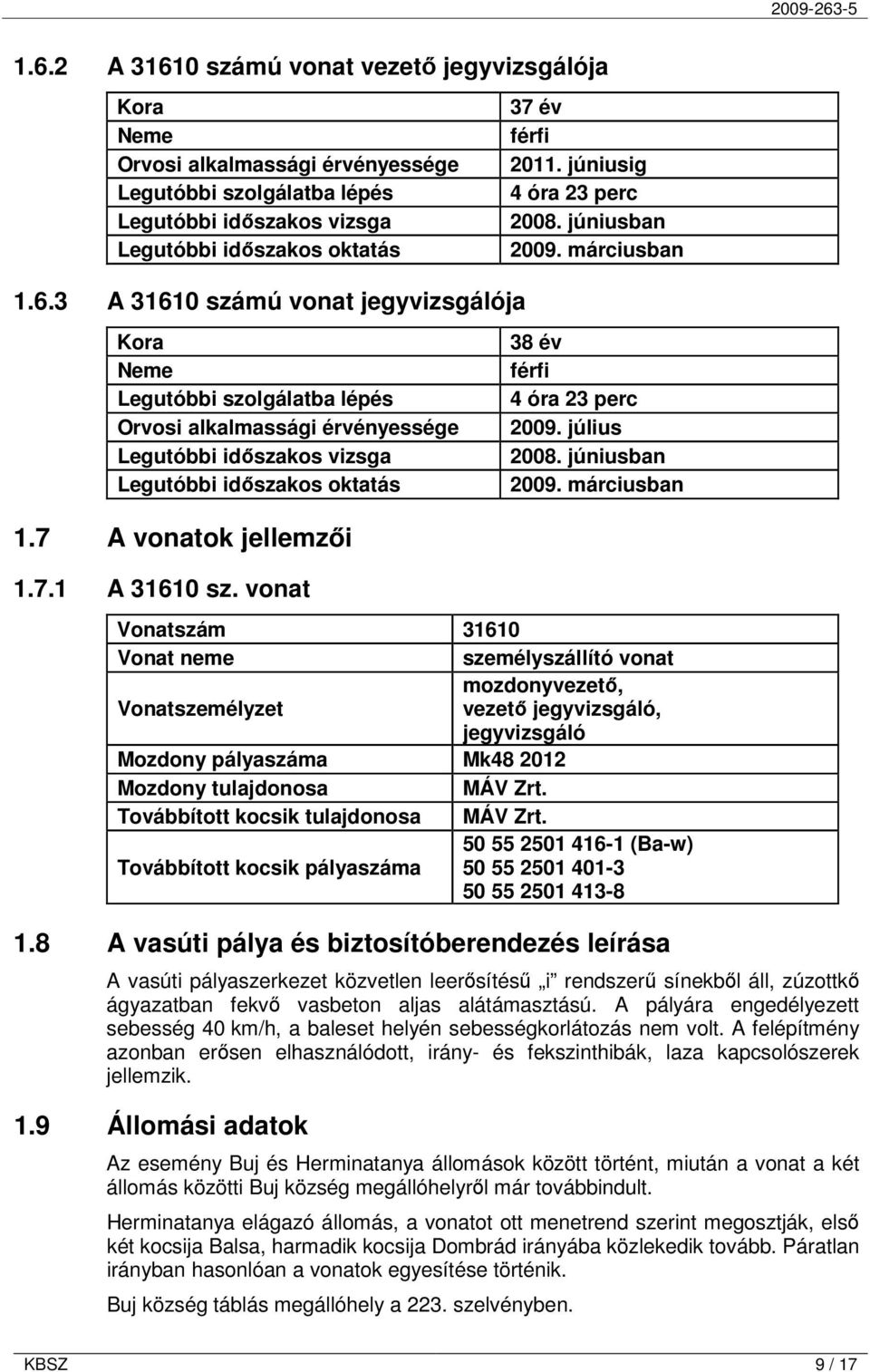 3 A 31610 számú vonat jegyvizsgálója Kora Neme Legutóbbi szolgálatba lépés Orvosi alkalmassági érvényessége Legutóbbi időszakos vizsga Legutóbbi időszakos oktatás 38 év férfi 4 óra 23 perc 2009.