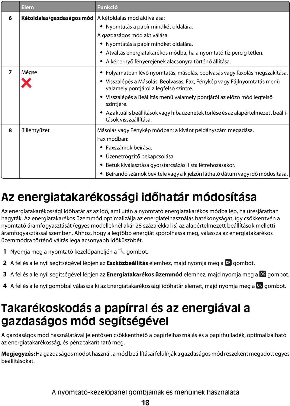 Visszalépés a Másolás, Beolvasás, Fax, Fénykép vagy Fájlnyomtatás menü valamely pontjáról a legfelső szintre. Visszalépés a Beállítás menü valamely pontjáról az előző mód legfelső szintjére.