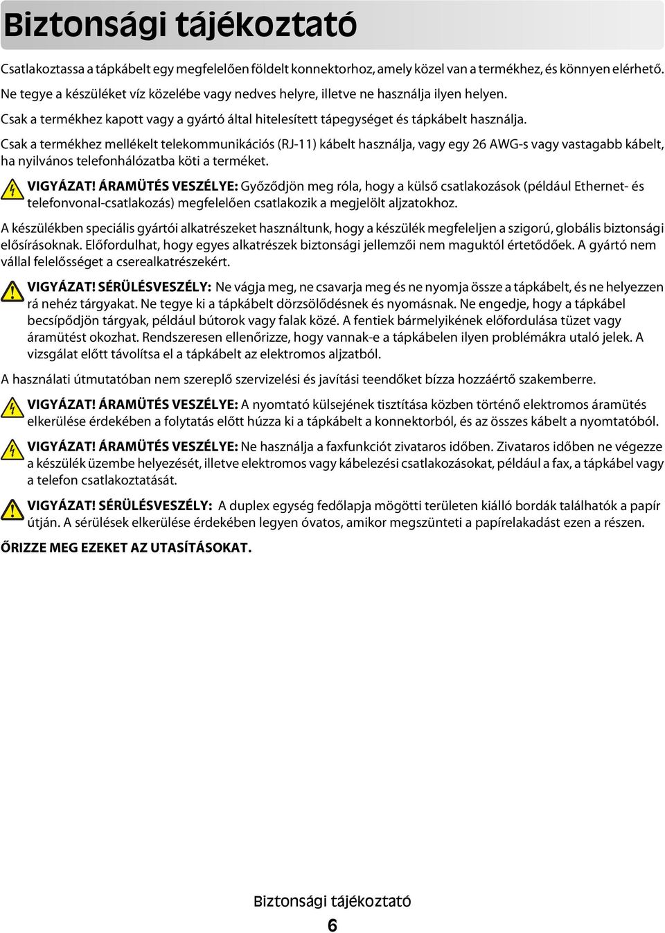 Csak a termékhez mellékelt telekommunikációs (RJ-11) kábelt használja, vagy egy 26 AWG-s vagy vastagabb kábelt, ha nyilvános telefonhálózatba köti a terméket. VIGYÁZAT!