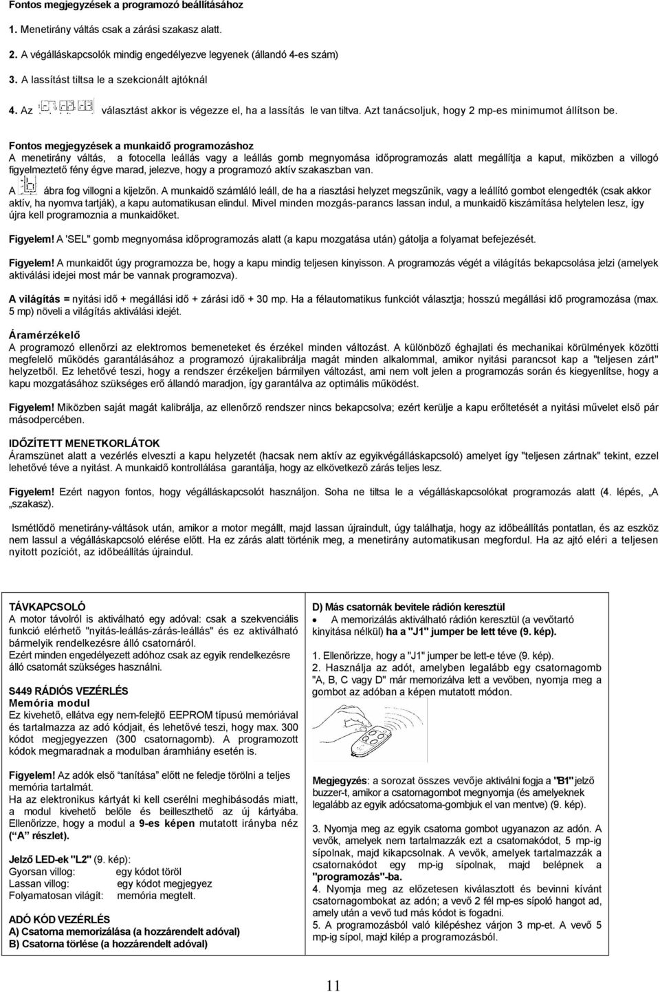 Fontos megjegyzések a munkaidő programozáshoz A menetirány váltás, a fotocella leállás vagy a leállás gomb megnyomása időprogramozás alatt megállítja a kaput, miközben a villogó figyelmeztető fény