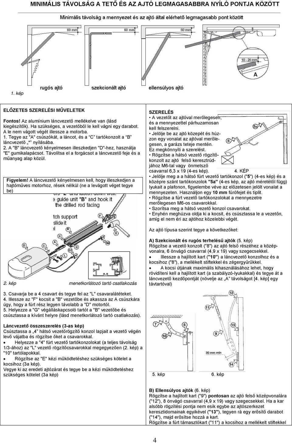 A "B" láncvezető kényelmesen illeszkedjen "D"-hez, használja "E" gumikalapácsot. Távolítsa el a forgácsot a láncvezető feje és a műanyag alap közül. Figyelem!