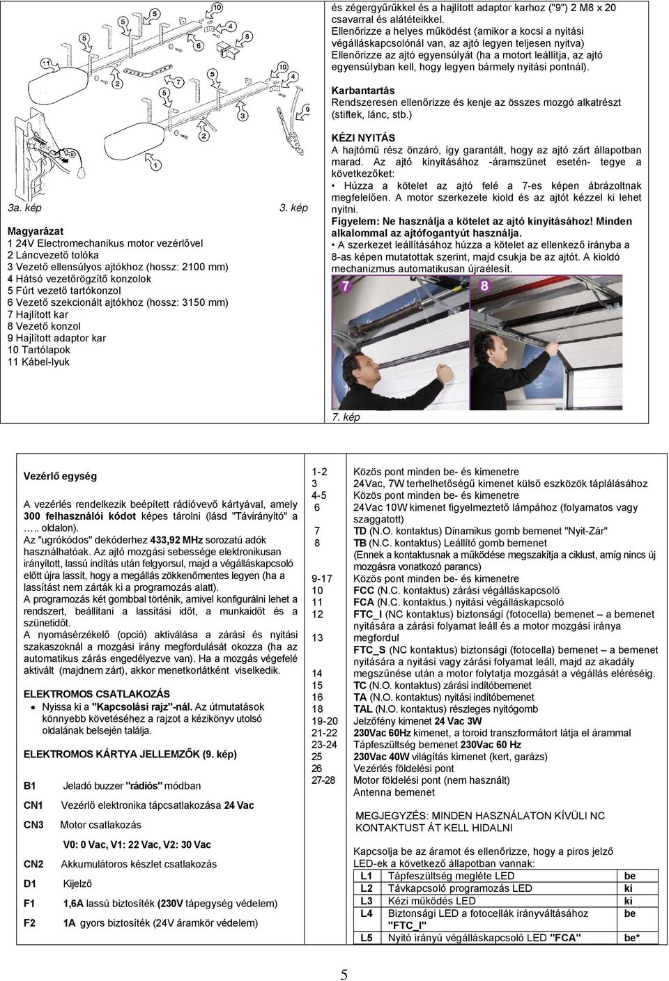 hogy legyen bármely nyitási pontnál). Karbantartás Rendszeresen ellenőrizze és kenje az összes mozgó alkatrészt (stiftek, lánc, stb.) 3a. kép 3.