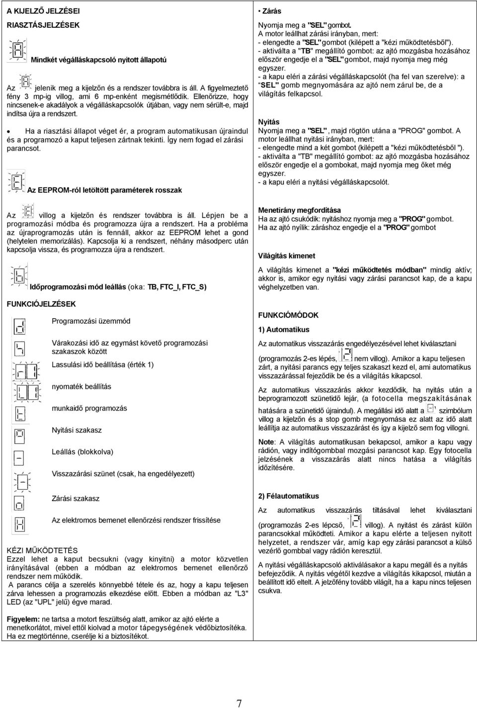 Ha a riasztási állapot véget ér, a program automatikusan újraindul és a programozó a kaput teljesen zártnak tekinti. Így nem fogad el zárási parancsot.