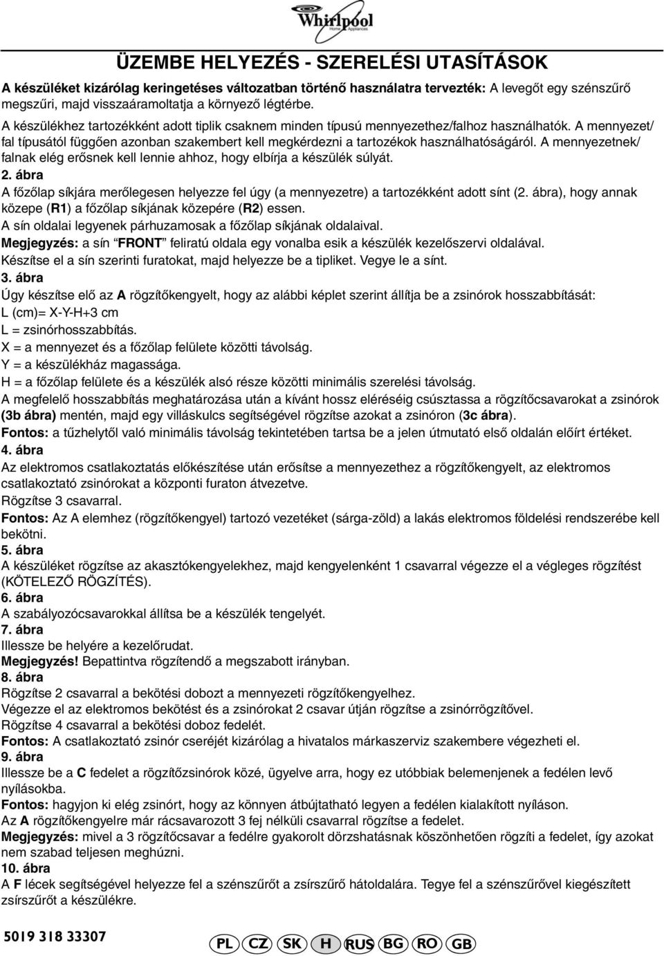 A mennyezetnek/ falnak elég erősnek kell lennie ahhoz, hogy elbírja a készülék súlyát. 2. ábra A főzőlap síkjára merőlegesen helyezze fel úgy (a mennyezetre) a tartozékként adott sínt (2.