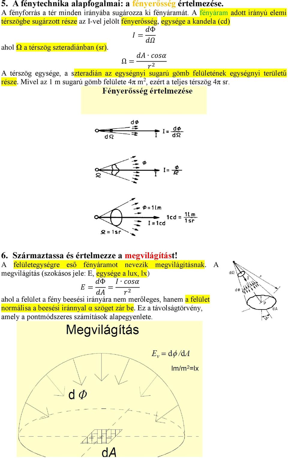 da cosα Ω = r 2 A térszög egysége, a szteradián az egységnyi sugarú gömb felületének egységnyi területű része. Mivel az 1 m sugarú gömb felülete 4π m 2, ezért a teljes térszög 4π sr. 6.