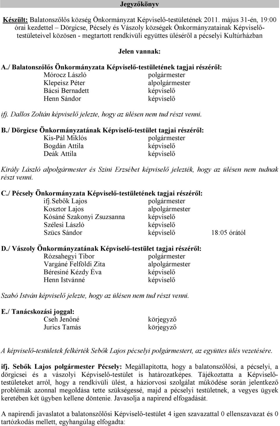 vannak: A./ Balatonszőlős Önkormányzata Képviselő-testületének tagjai részéről: Mórocz László Klepeisz Péter al Bácsi Bernadett Henn Sándor ifj.