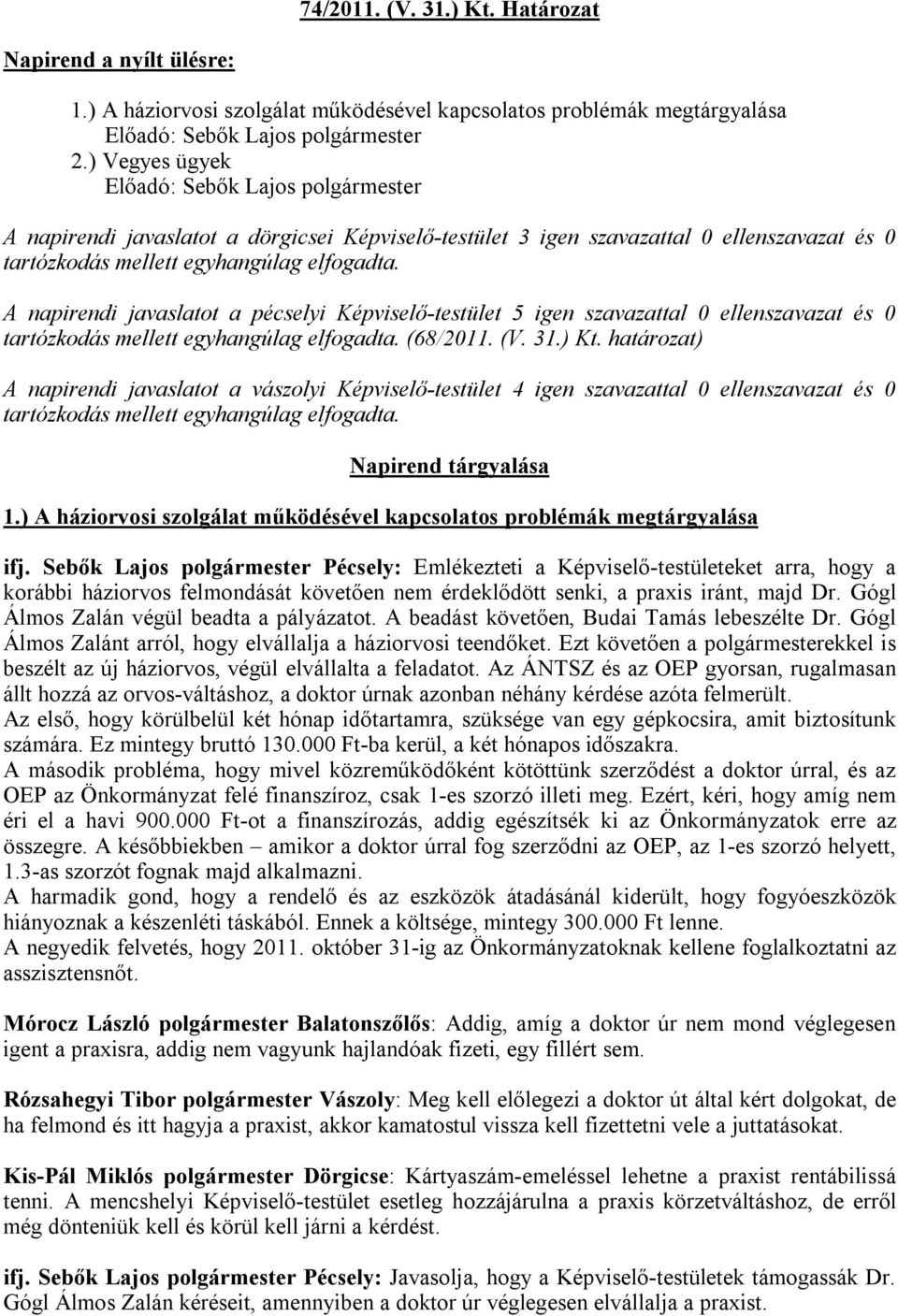 A napirendi javaslatot a pécselyi Képviselő-testület 5 igen szavazattal 0 ellenszavazat és 0 tartózkodás mellett egyhangúlag elfogadta. (68/2011. (V. 31.) Kt.