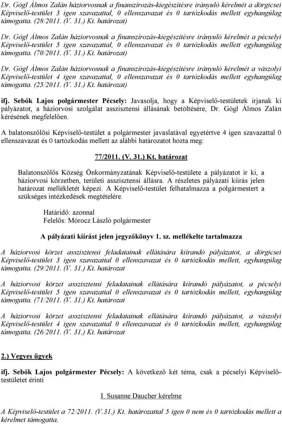 Gógl Álmos Zalán háziorvosnak a finanszírozás-kiegészítésre irányuló kérelmét a pécselyi Képviselő-testület 5 igen szavazattal, 0 ellenszavazat és 0 tartózkodás mellett egyhangúlag támogatta.