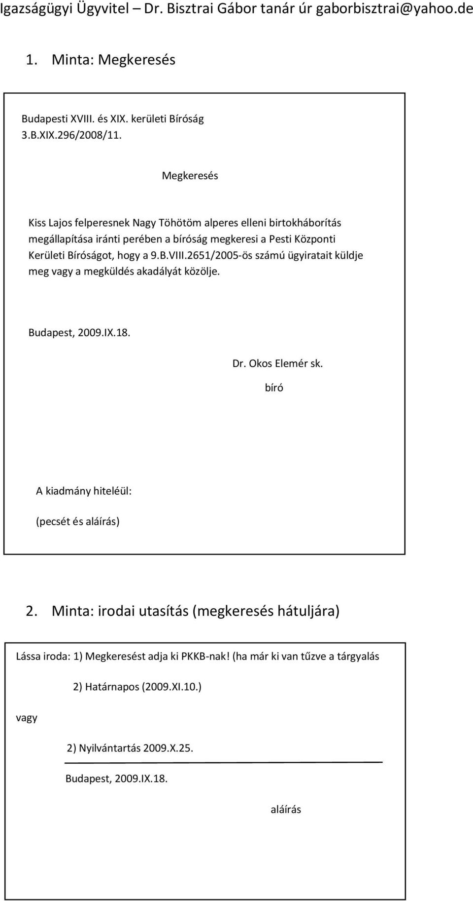 Bíróságot, hogy a 9.B.VIII.2651/2005-ös számú ügyiratait küldje meg vagy a megküldés akadályát közölje. Budapest, 2009.IX.18. Dr. Okos Elemér sk.