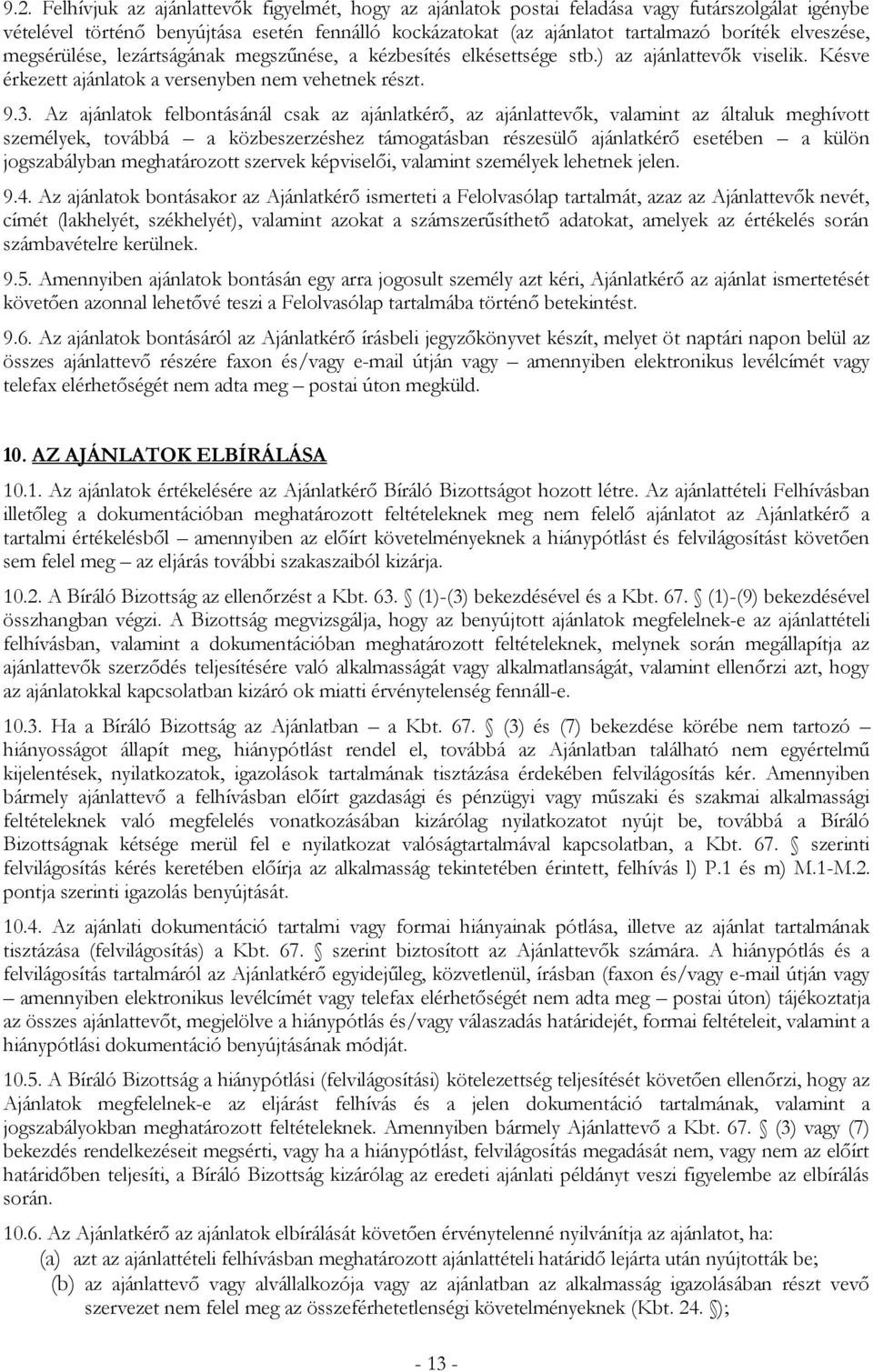 Az ajánlatok felbontásánál csak az ajánlatkérő, az ajánlattevők, valamint az általuk meghívott személyek, továbbá a közbeszerzéshez támogatásban részesülő ajánlatkérő esetében a külön jogszabályban