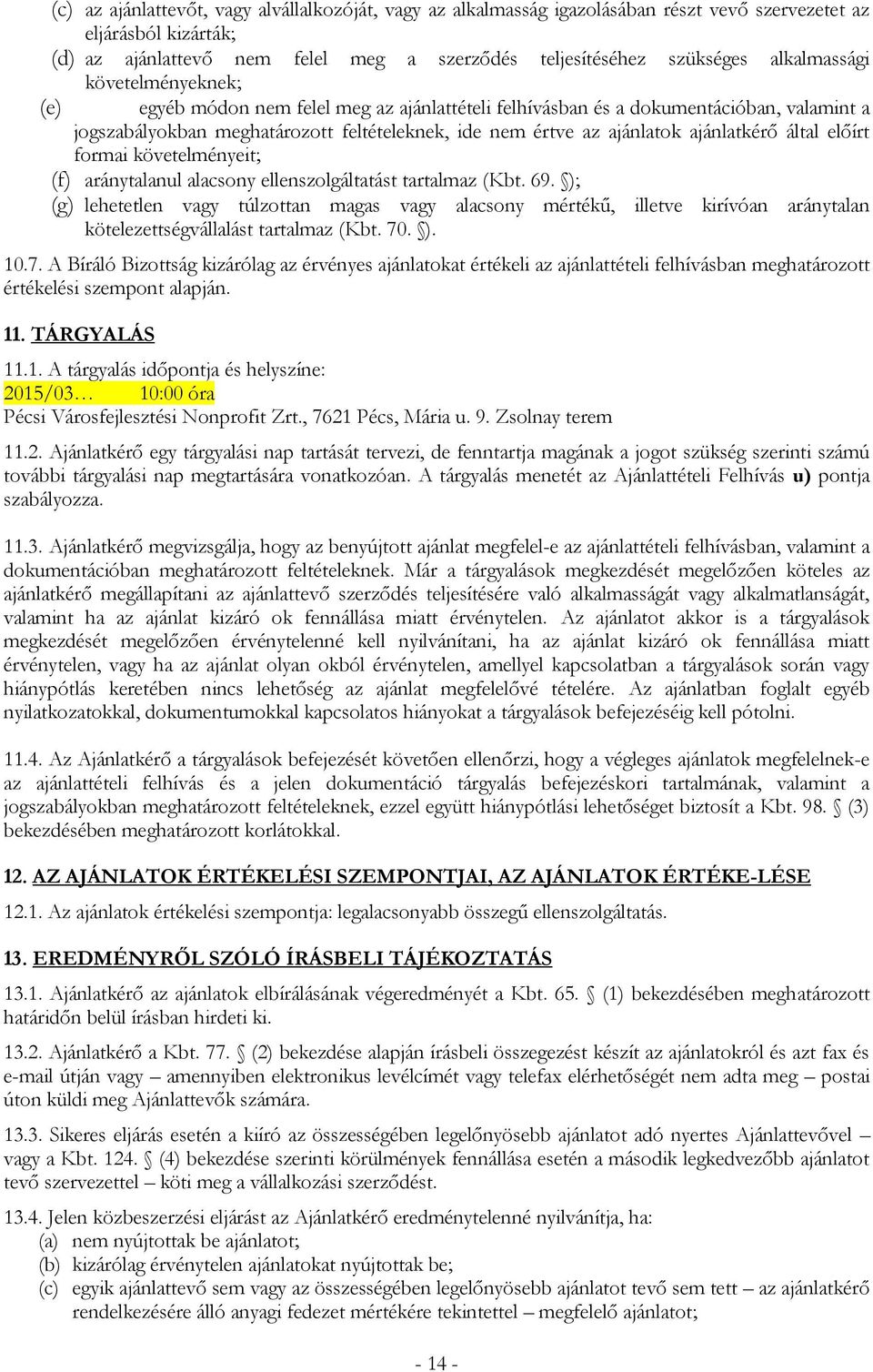 ajánlatkérő által előírt formai követelményeit; (f) aránytalanul alacsony ellenszolgáltatást tartalmaz (Kbt. 69.