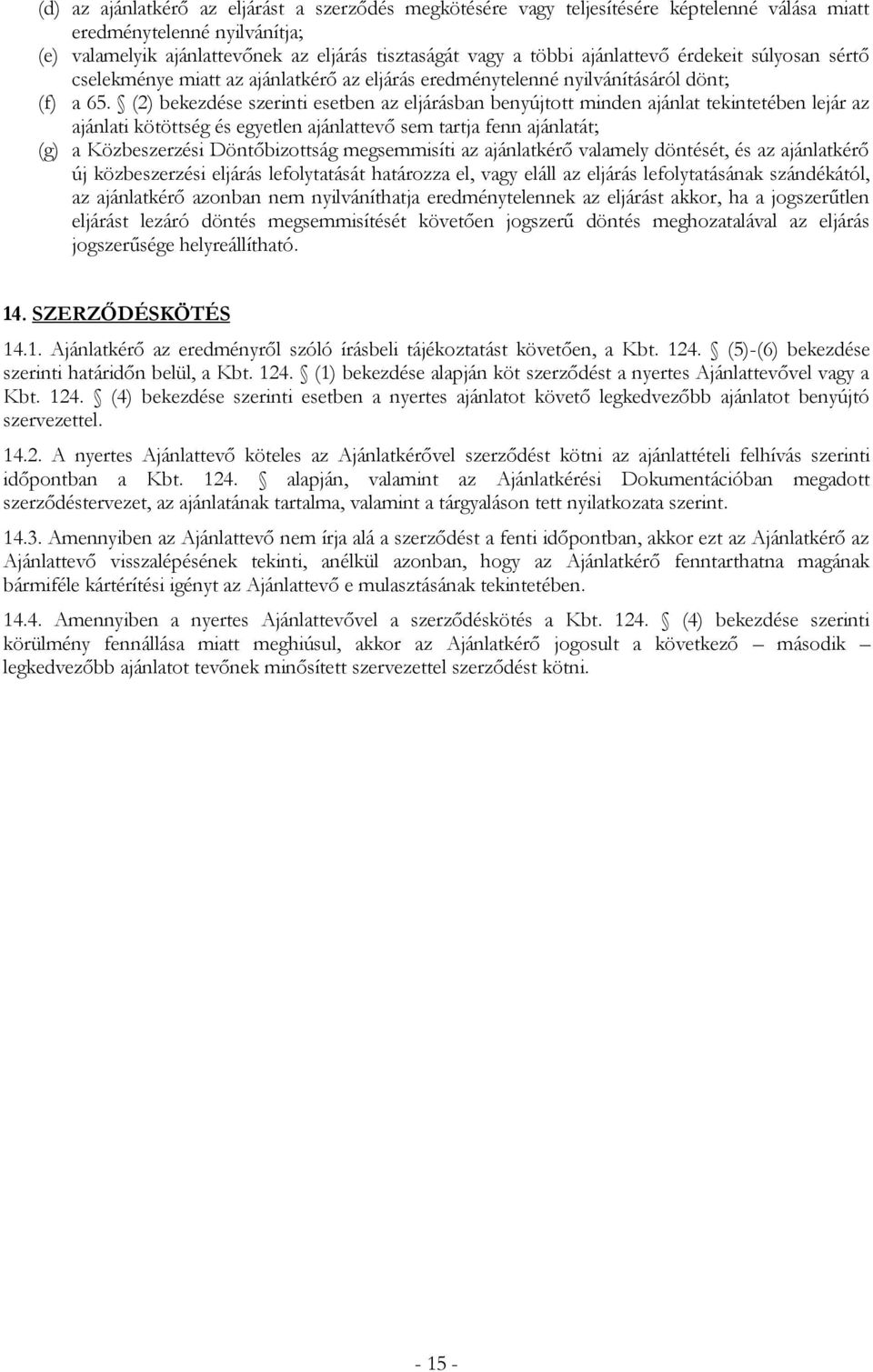 (2) bekezdése szerinti esetben az eljárásban benyújtott minden ajánlat tekintetében lejár az ajánlati kötöttség és egyetlen ajánlattevő sem tartja fenn ajánlatát; (g) a Közbeszerzési Döntőbizottság