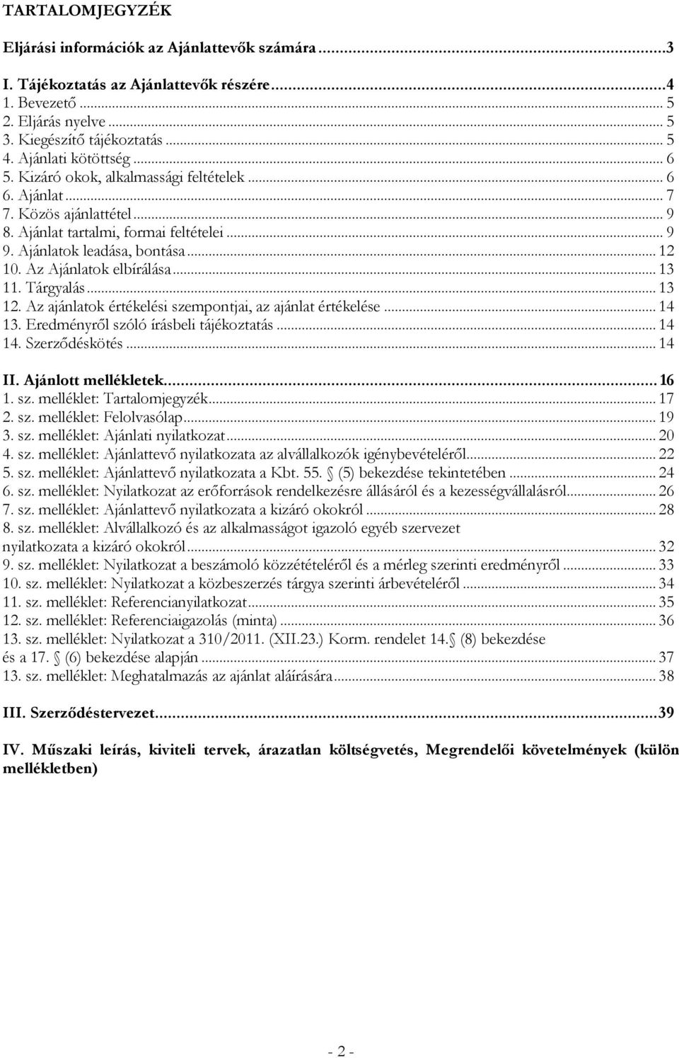 Az Ajánlatok elbírálása... 13 11. Tárgyalás... 13 12. Az ajánlatok értékelési szempontjai, az ajánlat értékelése... 14 13. Eredményről szóló írásbeli tájékoztatás... 14 14. Szerződéskötés... 14 II.