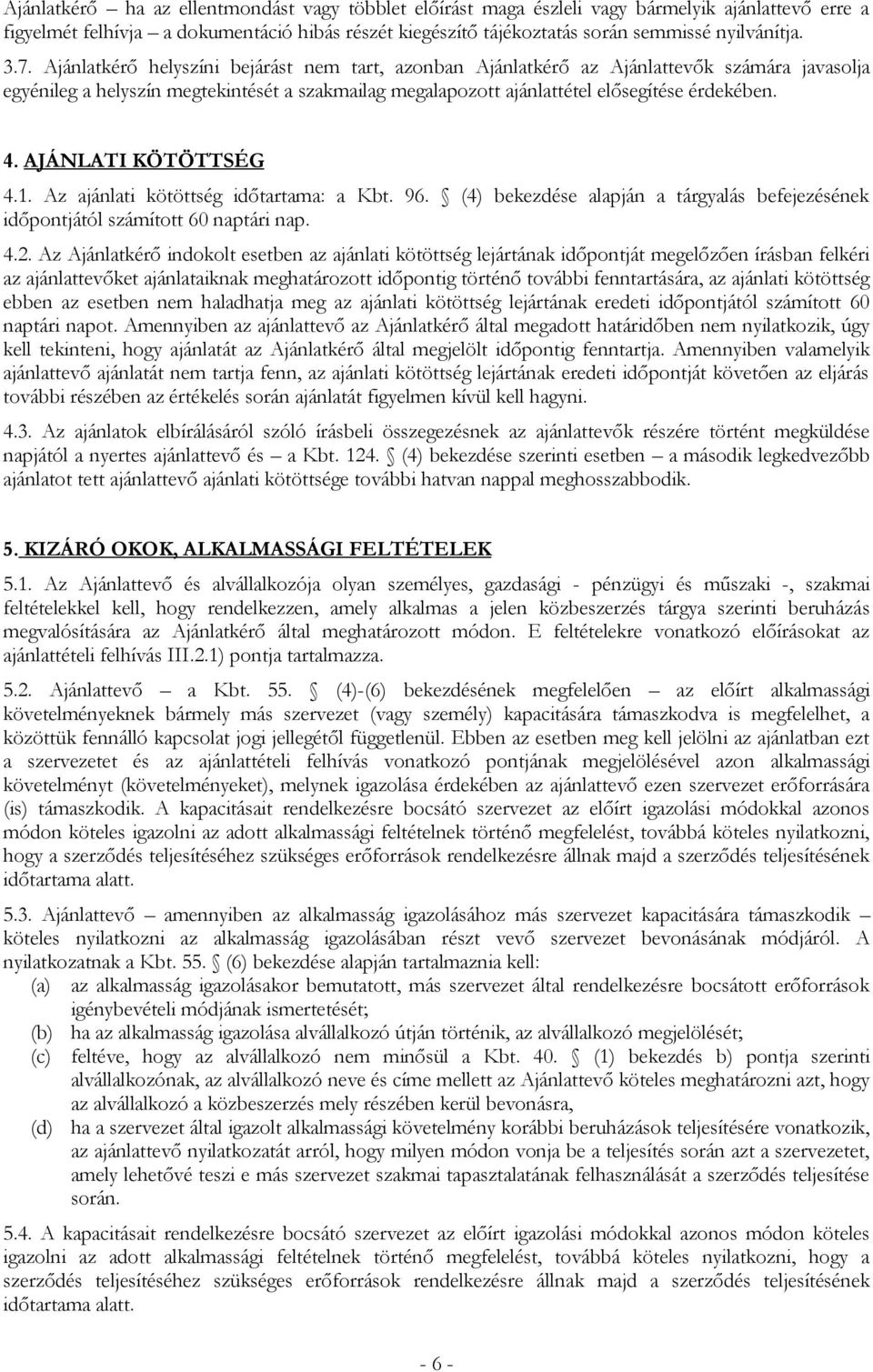 AJÁNLATI KÖTÖTTSÉG 4.1. Az ajánlati kötöttség időtartama: a Kbt. 96. (4) bekezdése alapján a tárgyalás befejezésének időpontjától számított 60 naptári nap. 4.2.