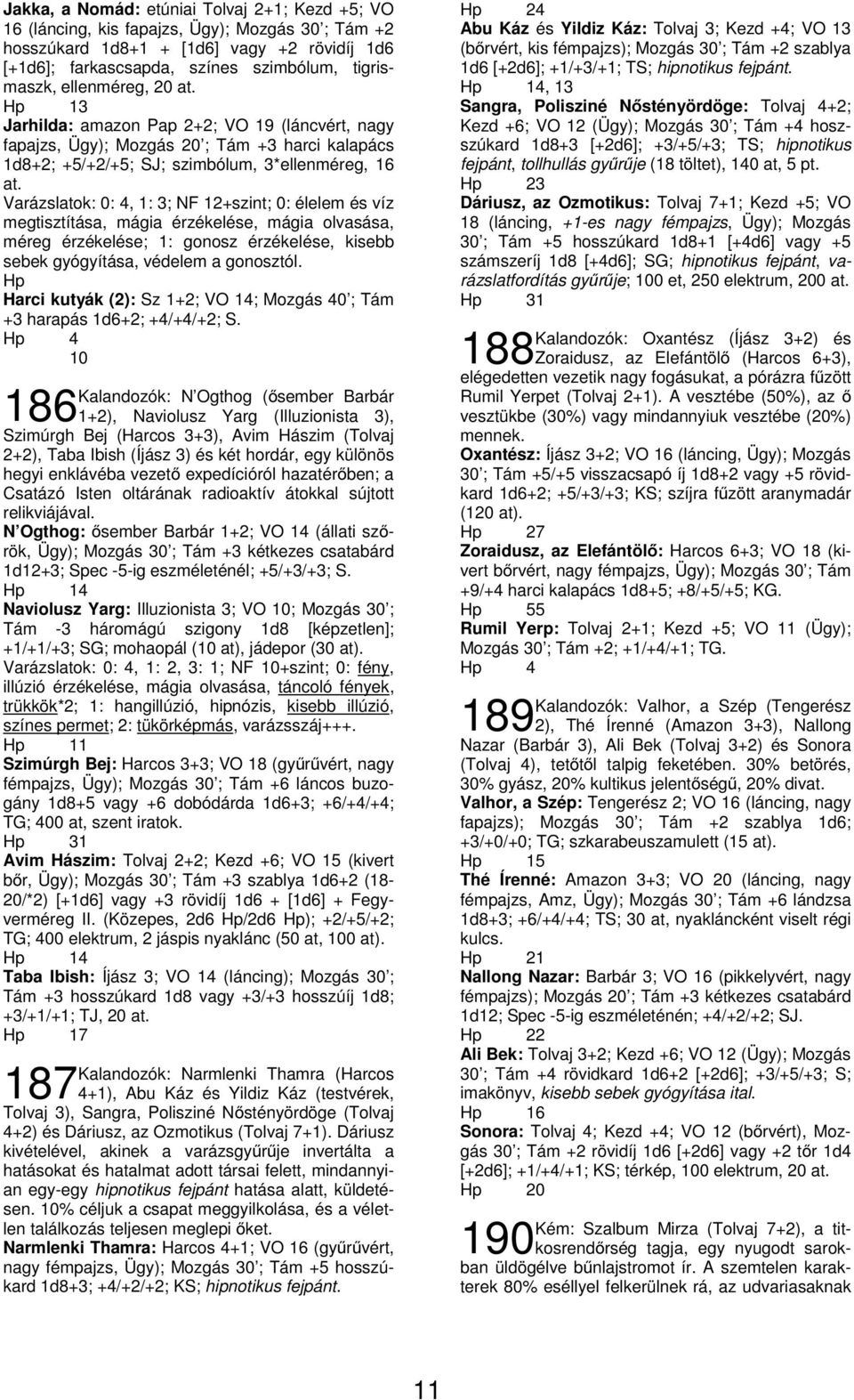 Varázslatok: 0: 4, 1: 3; NF 12+szint; 0: élelem és víz megtisztítása, mágia érzékelése, mágia olvasása, méreg érzékelése; 1: gonosz érzékelése, kisebb sebek gyógyítása, védelem a gonosztól.