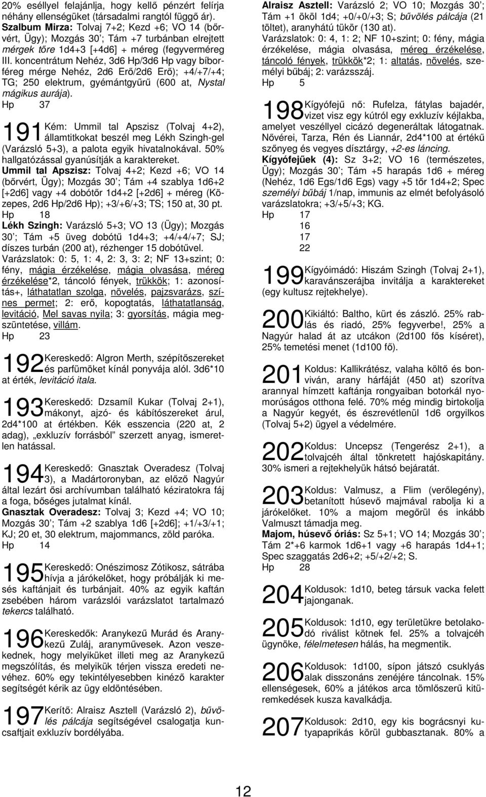 koncentrátum Nehéz, 3d6 Hp/3d6 Hp vagy bíborféreg mérge Nehéz, 2d6 Erő/2d6 Erő); +4/+7/+4; TG; 250 elektrum, gyémántgyűrű (600 at, Nystal mágikus aurája).