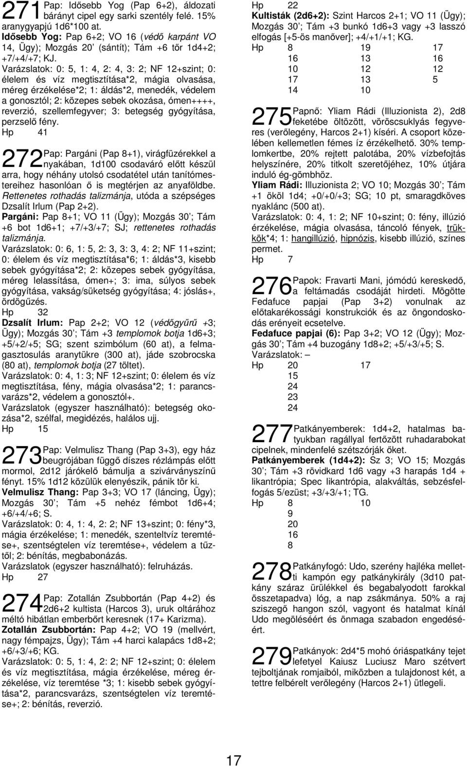 Varázslatok: 0: 5, 1: 4, 2: 4, 3: 2; NF 12+szint; 0: élelem és víz megtisztítása*2, mágia olvasása, méreg érzékelése*2; 1: áldás*2, menedék, védelem a gonosztól; 2: közepes sebek okozása, ómen++++,