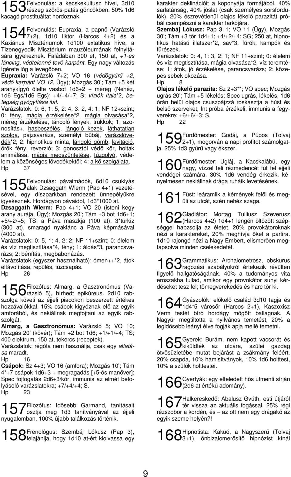 Faládában 300 et, 150 at, +1-es láncing, védtelenné tevő karpánt. Egy nagy változás ígérete lóg a levegőben.