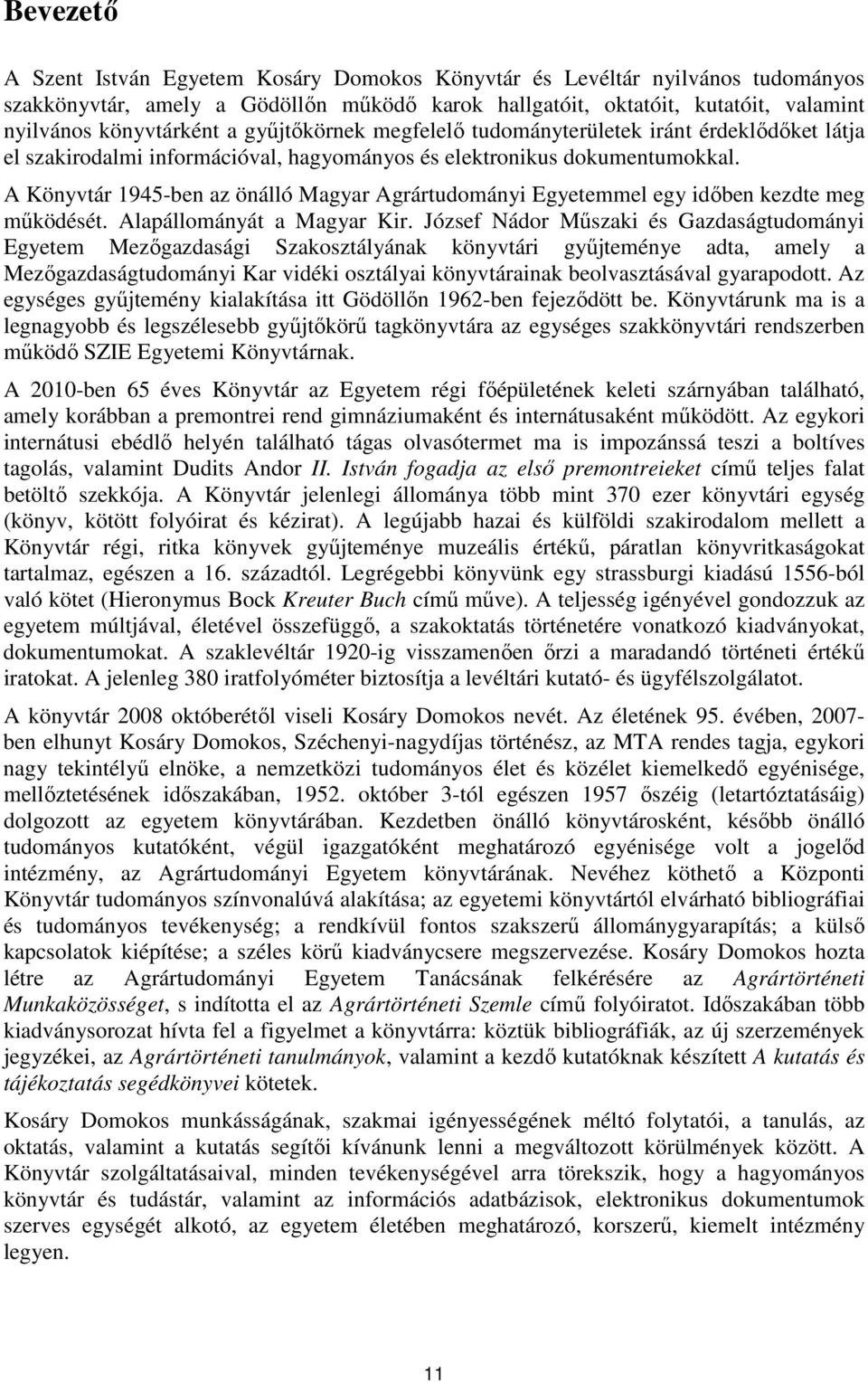 A Könyvtár 1945-ben az önálló Magyar Agrártudományi Egyetemmel egy idıben kezdte meg mőködését. Alapállományát a Magyar Kir.