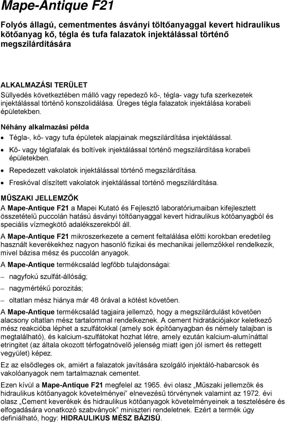 Néhány alkalmazási példa Tégla-, kő- vagy tufa épületek alapjainak megszilárdítása injektálással. Kő- vagy téglafalak és boltívek injektálással történő megszilárdítása korabeli épületekben.