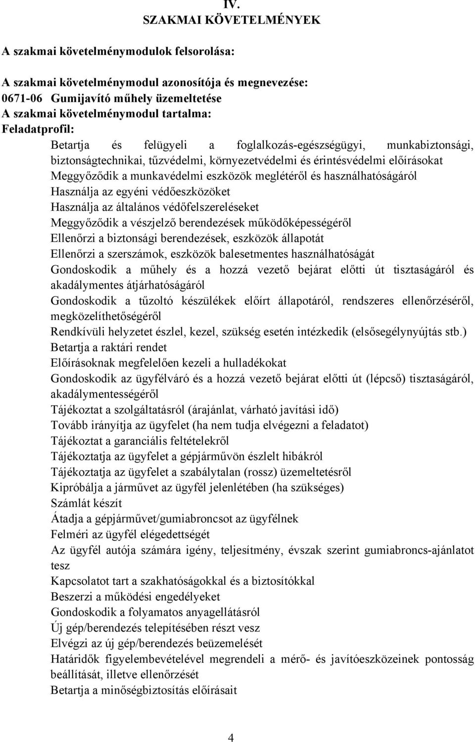 meglétéről és használhatóságáról Használja az egyéni védőeszközöket Használja az általános védőfelszereléseket Meggyőződik a vészjelző berendezések működőképességéről Ellenőrzi a biztonsági