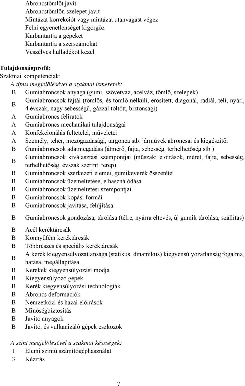 tömlő nélküli, erősített, diagonál, radiál, téli, nyári, 4 évszak, nagy sebességű, gázzal töltött, biztonsági) A Gumiabroncs feliratok A Gumiabroncs mechanikai tulajdonságai A Konfekcionálás