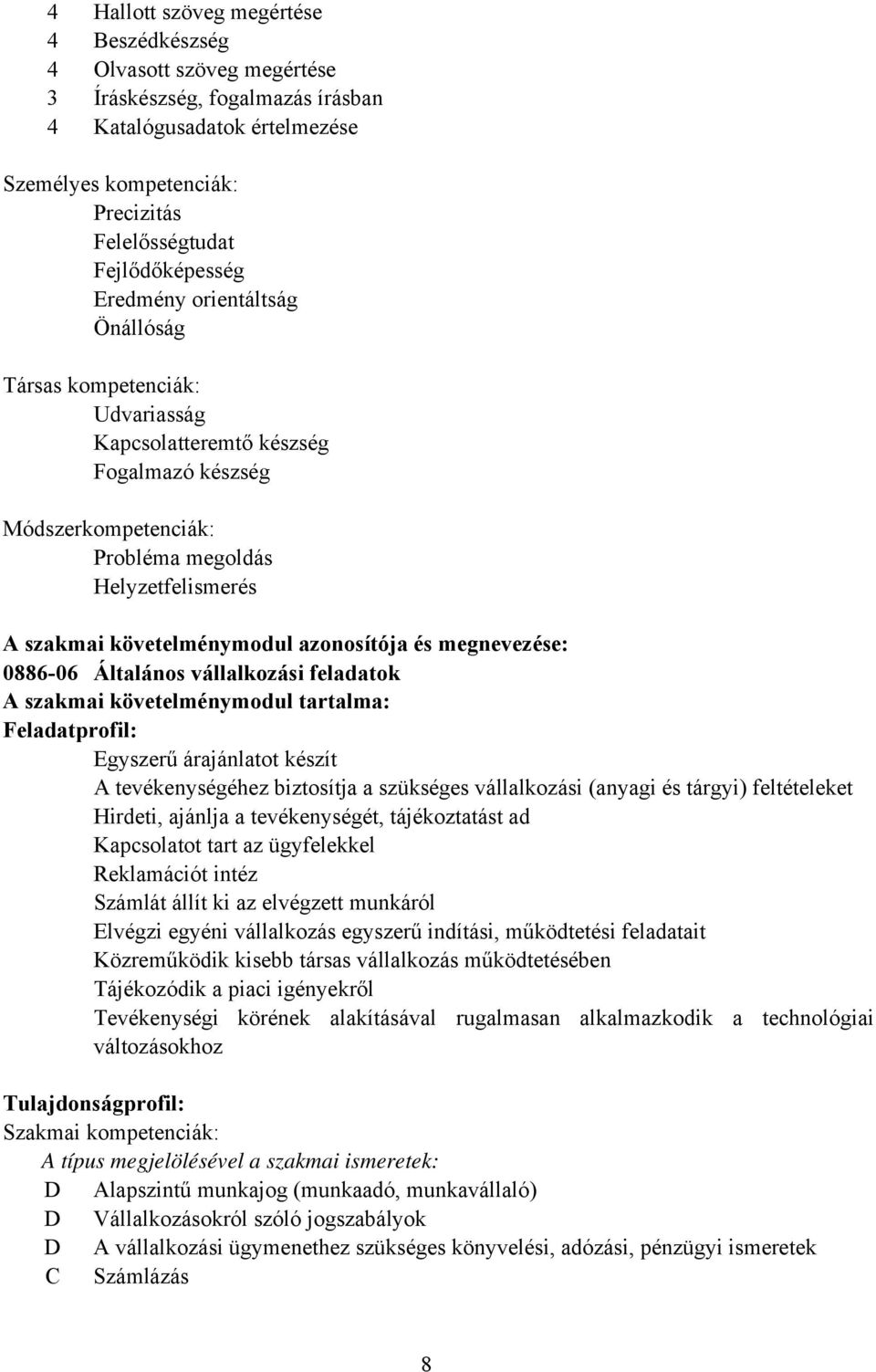 követelménymodul azonosítója és megnevezése: 0886-06 Általános vállalkozási feladatok A szakmai követelménymodul tartalma: Feladatprofil: Egyszerű árajánlatot készít A tevékenységéhez biztosítja a