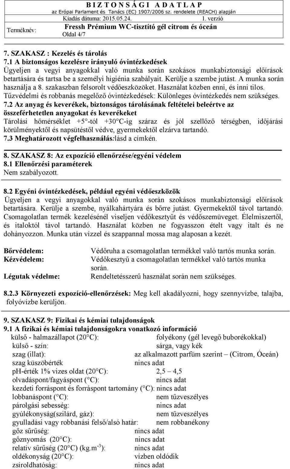 Kerülje a szembe jutást. A munka során használja a 8. szakaszban felsorolt védőeszközöket. Használat közben enni, és inni tilos.