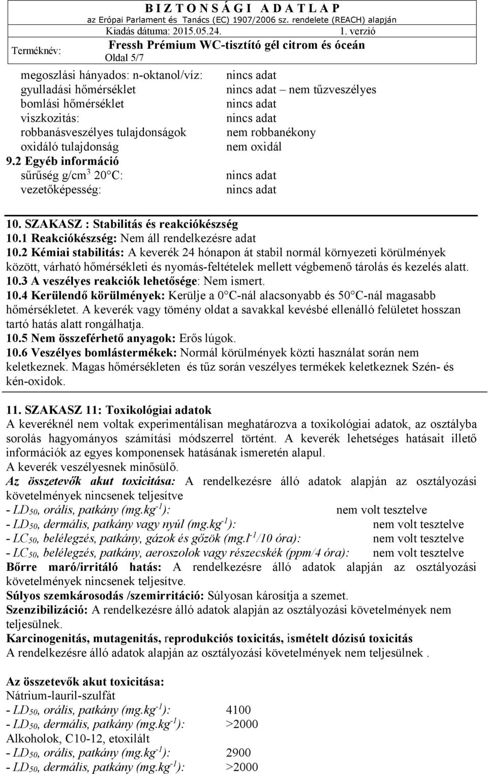 2 Kémiai stabilitás: A keverék 24 hónapon át stabil normál környezeti körülmények között, várható hőmérsékleti és nyomás-feltételek mellett végbemenő tárolás és kezelés alatt. 10.