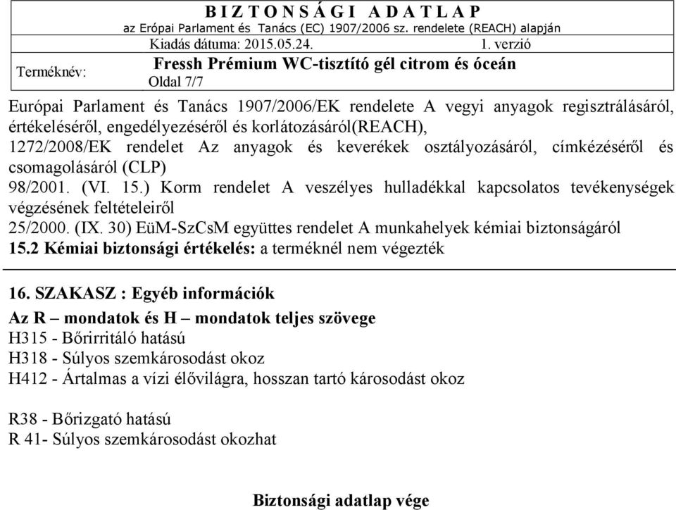 30) EüM-SzCsM együttes rendelet A munkahelyek kémiai biztonságáról 15.2 Kémiai biztonsági értékelés: a terméknél nem végezték 16.