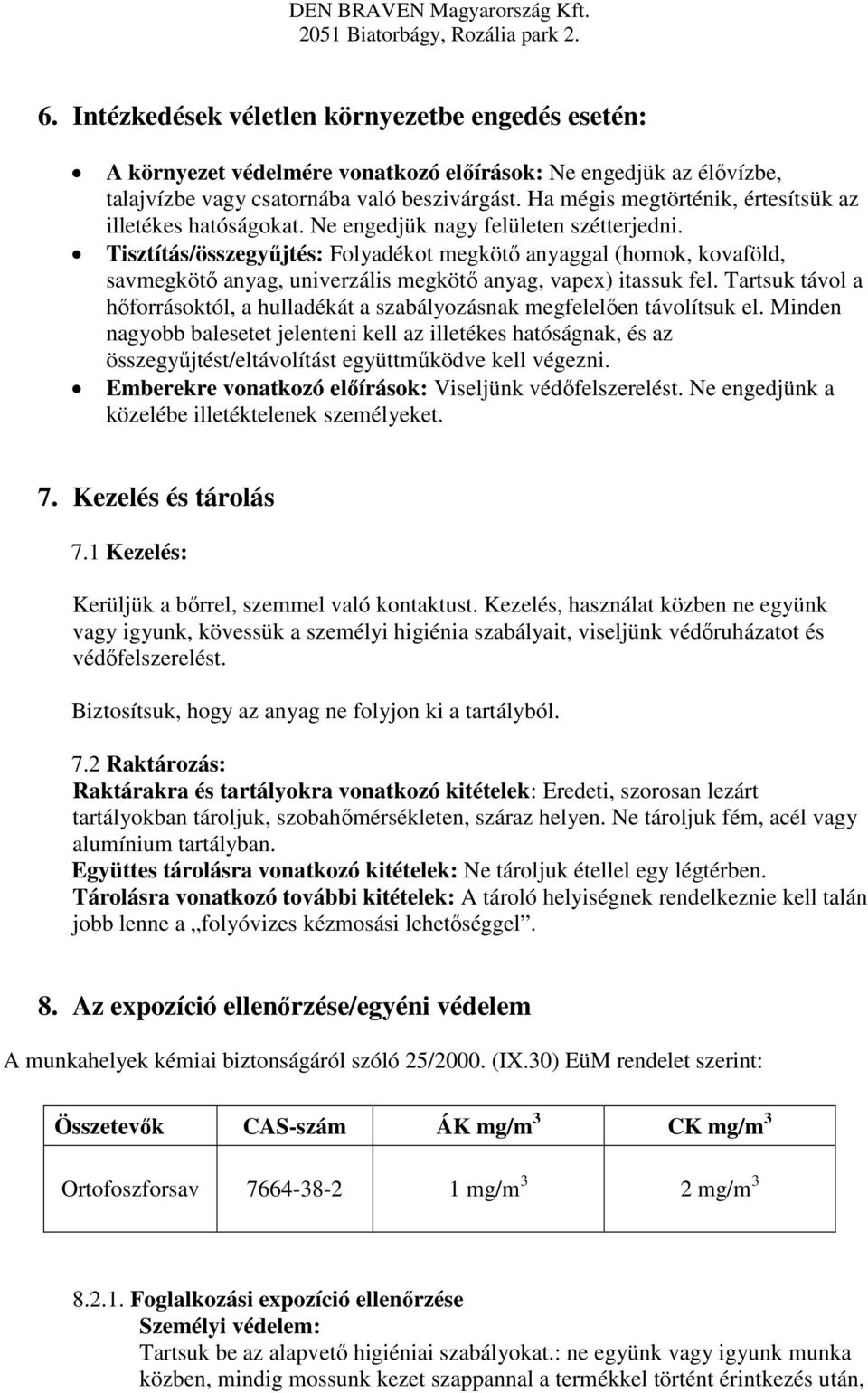 Tisztítás/összegyűjtés: Folyadékot megkötő anyaggal (homok, kovaföld, savmegkötő anyag, univerzális megkötő anyag, vapex) itassuk fel.