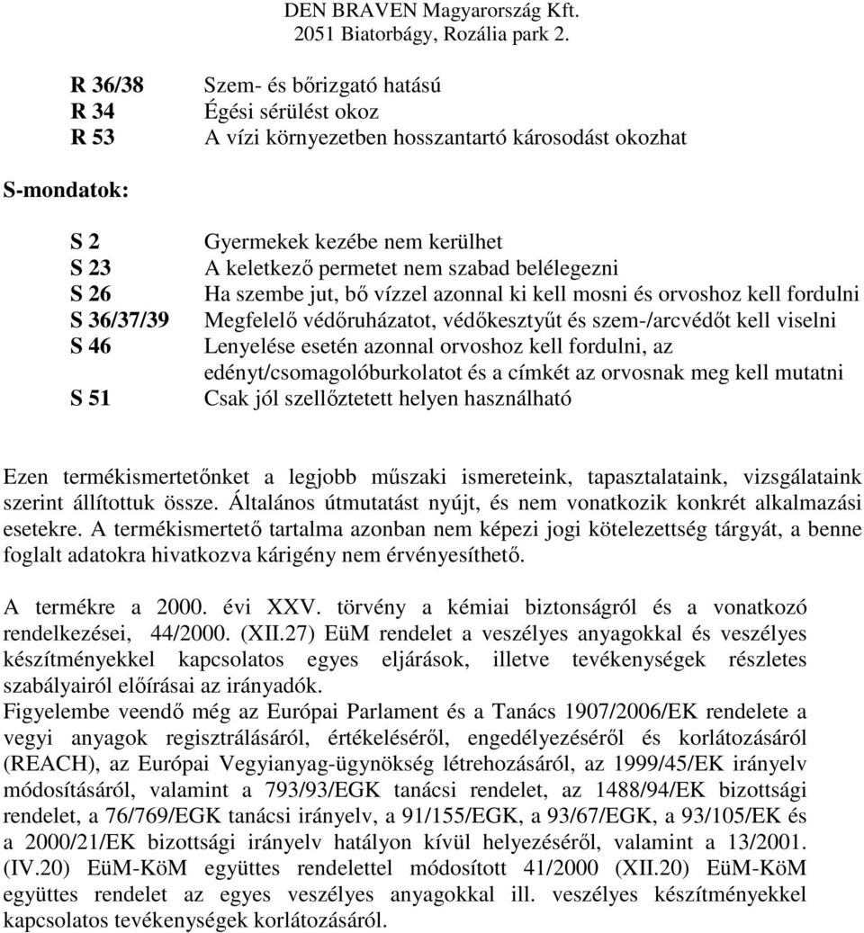 esetén azonnal orvoshoz kell fordulni, az edényt/csomagolóburkolatot és a címkét az orvosnak meg kell mutatni Csak jól szellőztetett helyen használható Ezen termékismertetőnket a legjobb műszaki