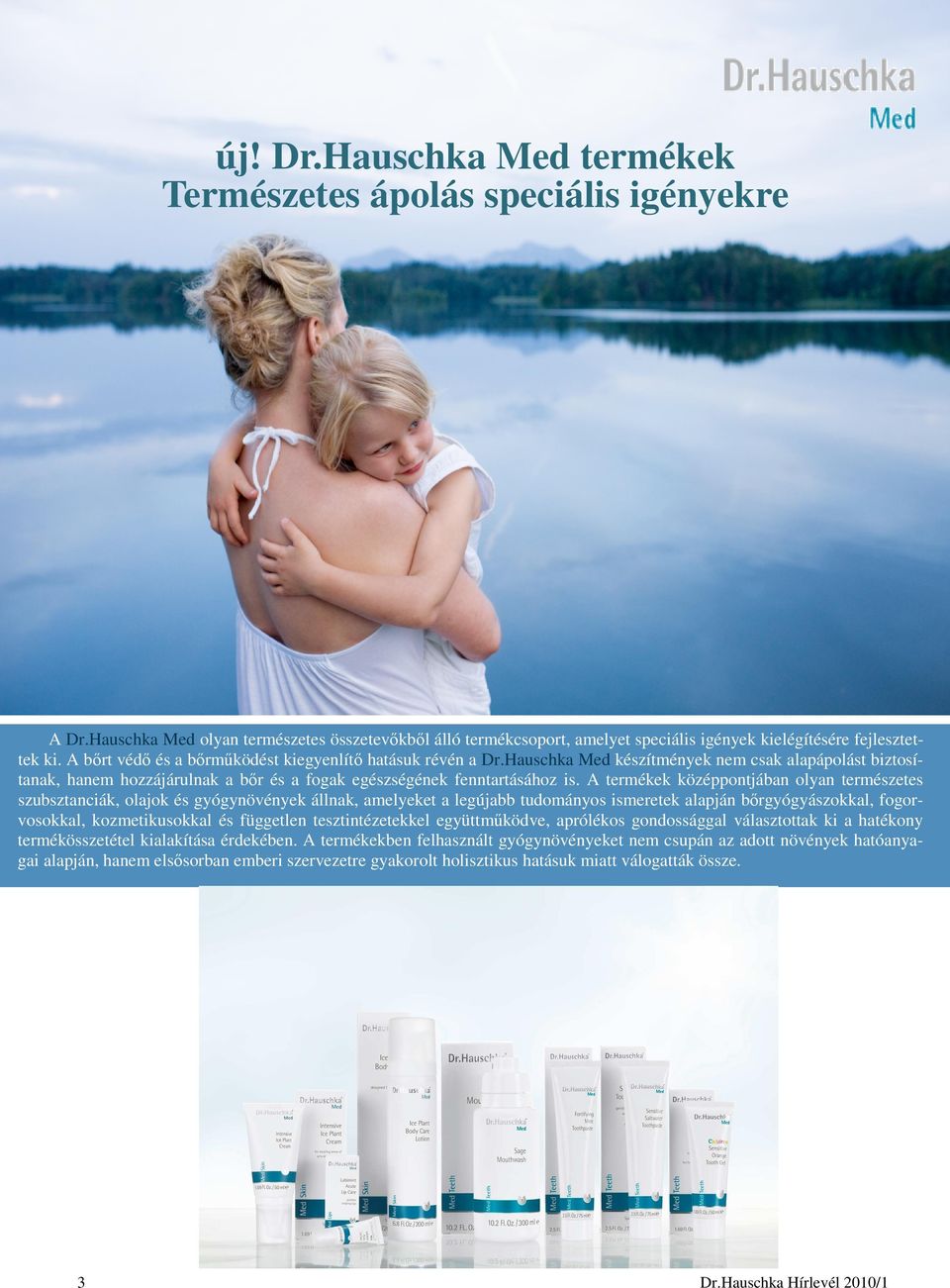 A termékek középpontjában olyan természetes szubsztanciák, olajok és gyógynövények állnak, amelyeket a legújabb tudományos ismeretek alapján bırgyógyászokkal, fogorvosokkal, kozmetikusokkal és
