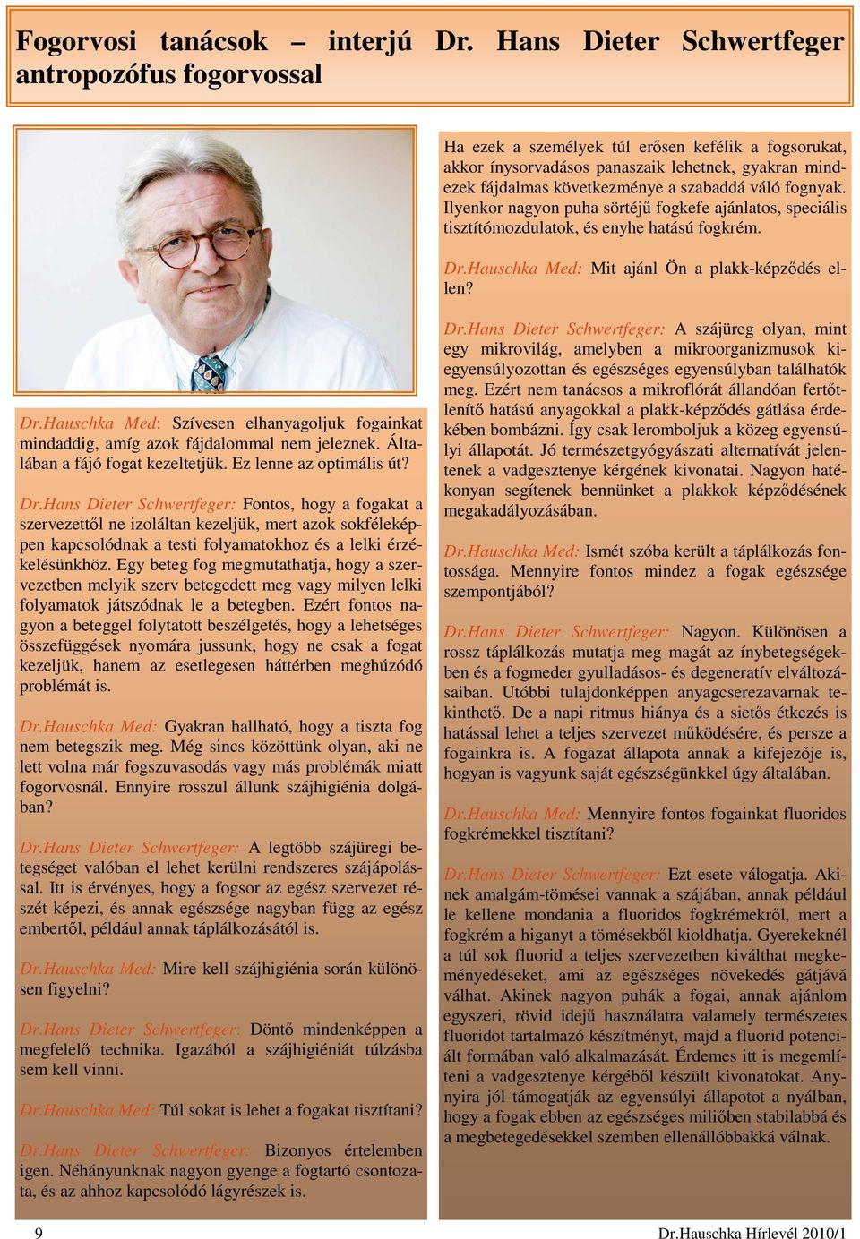 fognyak. Ilyenkor nagyon puha sörtéjő fogkefe ajánlatos, speciális tisztítómozdulatok, és enyhe hatású fogkrém. Dr.