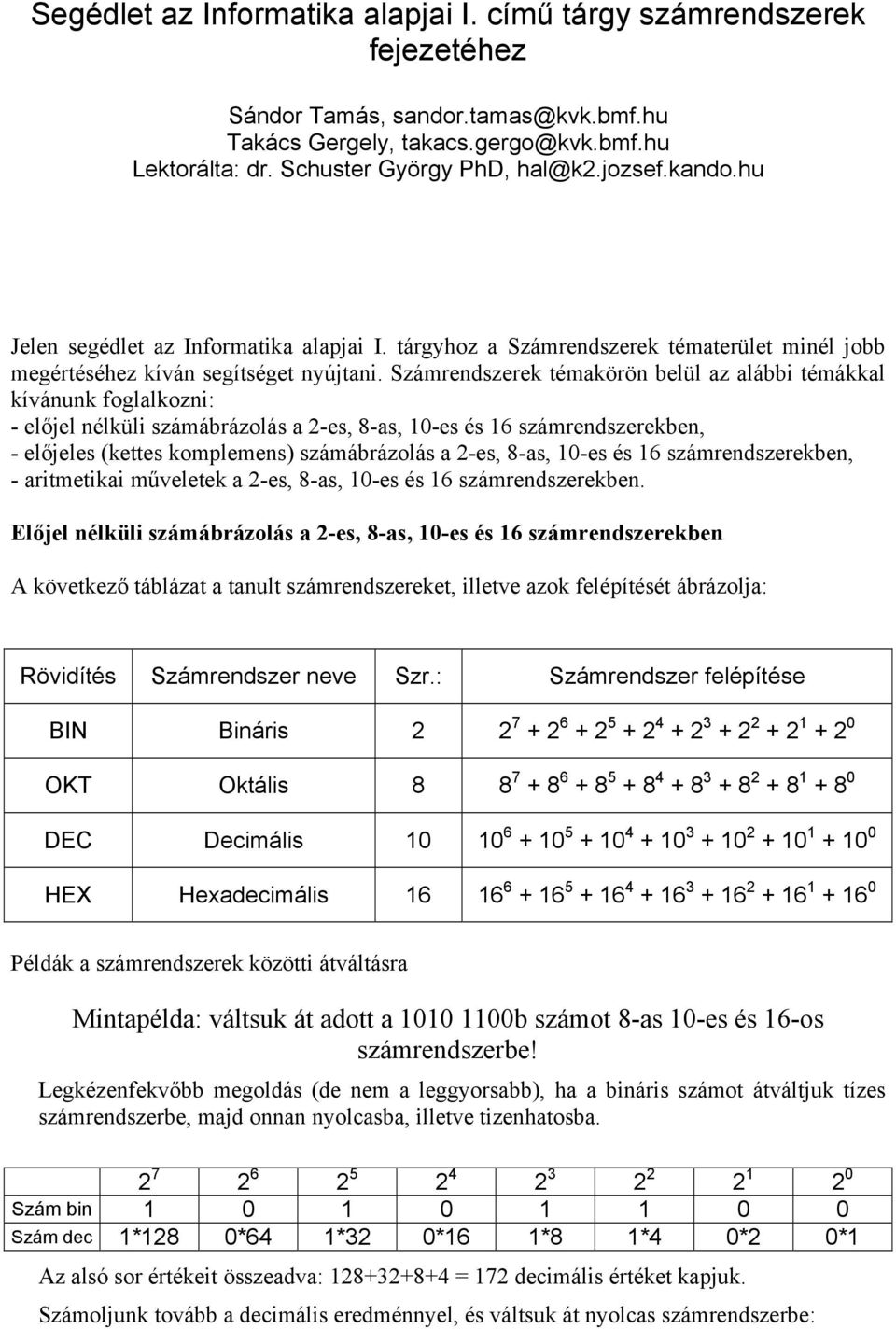 Számrendszerek témakörön belül az alábbi témákkal kívánunk foglalkozni: - előjel nélküli számábrázolás a 2-es, 8-as, 10-es és 16 számrendszerekben, - előjeles (kettes komplemens) számábrázolás a