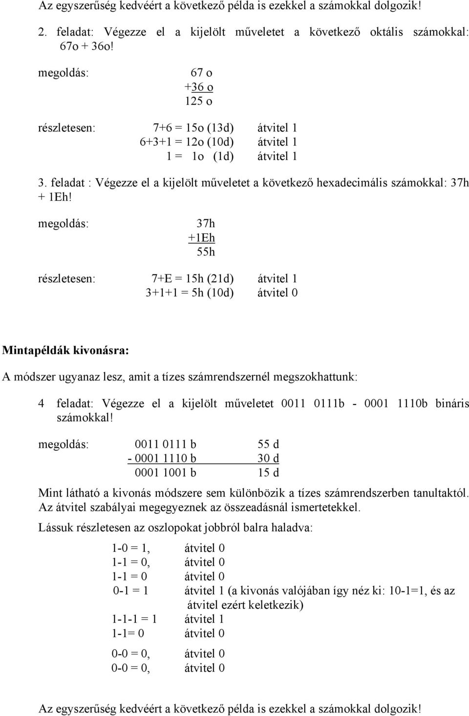 37h +1Eh 55h részletesen: 7+E = 15h (21d) átvitel 1 3+1+1 = 5h (10d) átvitel 0 Mintapéldák kivonásra: A módszer ugyanaz lesz, amit a tízes számrendszernél megszokhattunk: 4 feladat: Végezze el a