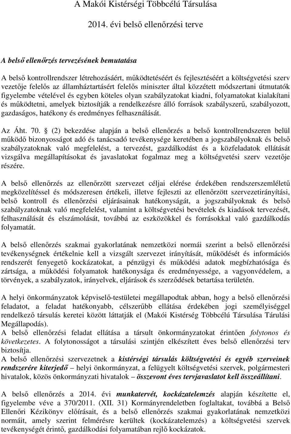 által közzétett módszertani útmutatók figyelembe vételel és egyben köteles olyan szabályzatokat kiadni, folyamatokat kialakítani és működtetni, amelyek biztosítják a rendelkezésre álló források