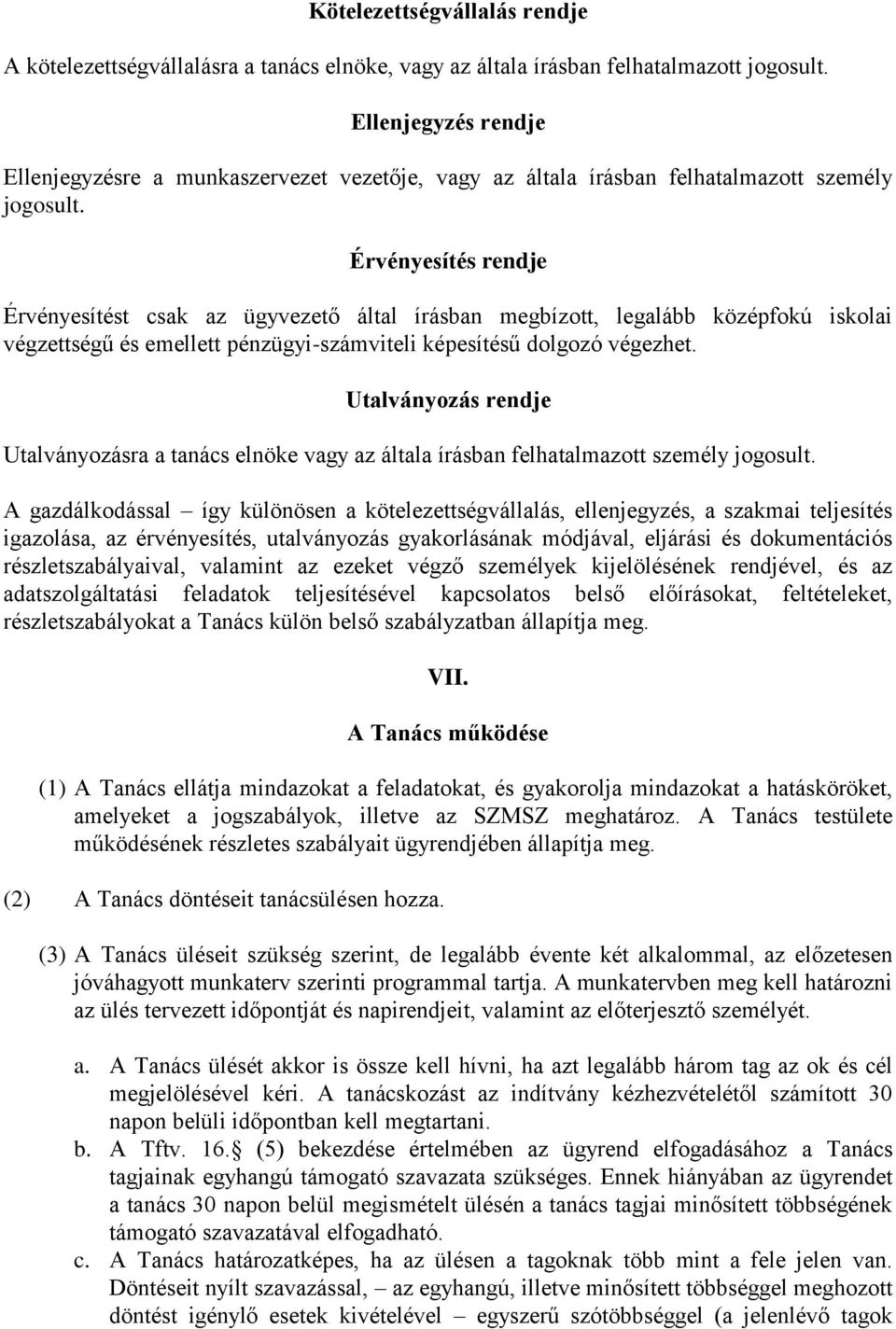 Érvényesítés rendje Érvényesítést csak az ügyvezető által írásban megbízott, legalább középfokú iskolai végzettségű és emellett pénzügyi-számviteli képesítésű dolgozó végezhet.